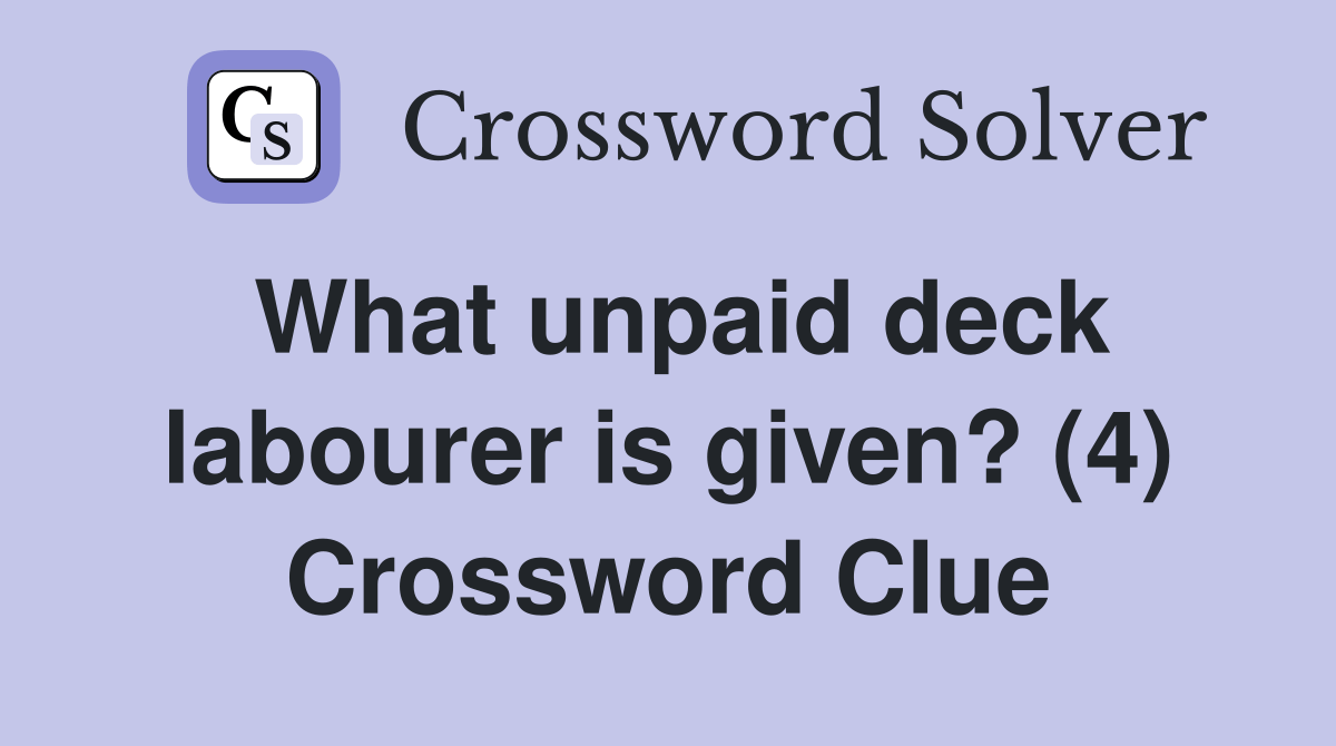 What unpaid deck labourer is given? (4) Crossword Clue Answers